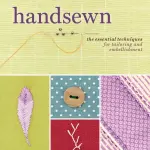 Handsewn: The Essential Techniques for Tailoring and Embellishment